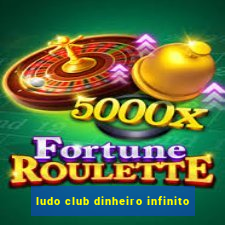 ludo club dinheiro infinito